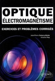 Électromagnétisme - Optique. Exercices Et Problèmes Corrigés Mpsi-Pcsi-Ptsi - Licence