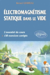 Électromagnétisme Statique Dans Le Vide - L'Essentiel Du Cours, 150 Exercices Corrigés