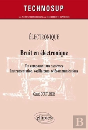 Electronique - Bruit En Électronique - Du Composant Aux Systèmes. Instrumentation, Oscillateurs, Télécommunications (Niveau B)