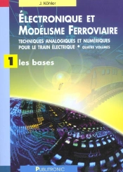 Electronique Et Modelisme Ferroviaire T.1 ; Techniques Analogiques Et Numeriques Pour Le Train Electrique ; Les Bases