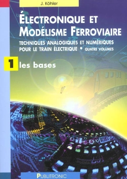 Bertrand.pt - Electronique Et Modelisme Ferroviaire T.1 ; Techniques Analogiques Et Numeriques Pour Le Train Electrique ; Les Bases