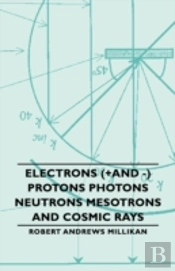 Electrons (+And -) Protons Photons Neutrons Mesotrons And Cosmic Rays