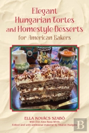 Elegant Hungarian Tortes And Homestyle Desserts For American Bakers Volume 6