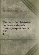 Elemens De L'Histoire De France Depuis Clovis Jusqu'A Louis Xv