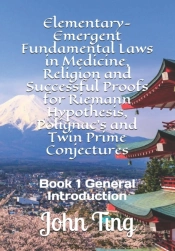 Elementary-Emergent Fundamental Laws In Medicine, Religion And Successful Proofs For Riemann Hypothesis, Polignac'S And Twin Prime Conjectures
