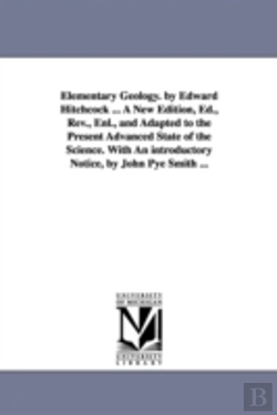 Bertrand.pt - Elementary Geology. By Edward Hitchcock ... A New Edition, Ed., Rev., Enl., And Adapted To The Present Advanced State Of The Science. With An Introductory Notice, By John Pye Smith ...