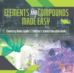 Bertrand.pt - Elements And Compounds Made Easy | Chemistry Books Grade 5 | Children'S Science Education Books