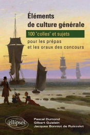 Éléments De Culture Générale : 100 'Colles' Et Sujets Pour Les Prépas Et Les Oraux Des Concours