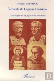 Éléments De Logique Classique ; L'Art De Penser, De Juger Et De Raisonner