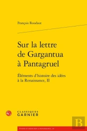 Éléments D'Histoire Des Idées À La Renaissance Tome 2 : Sur La Lettre De Gargantua À Pantagruel