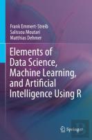 Elements Of Data Science, Machine Learning, And Artificial Intelligence Using R