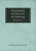 Elements Of The Art Of Dyeing Volume 1