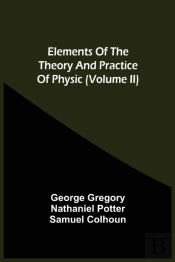 Elements Of The Theory And Practice Of Physic (Volume Ii)
