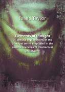Elements Of Thought Or, Concise Explanations Of The Principal Terms Employed In The Several Branches Of Intellectual Philosophy