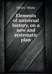 Elements Of Universal History, On A New And Systematic Plan