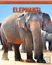 Elephant! An Educational Children'S Book About Elephant With Fun Facts