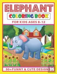 Elephant Coloring Book For Kids Ages 8-12