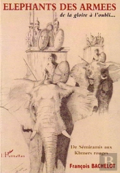 Elephants Des Armees De La Gloire A L'Oubli  - De Semiramis Aux Khmers Rouges