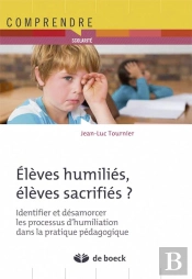 Élèves Humiliés, Élèves Sacrifiés ? Identifier Et Désamorcer Les Processus D'Humiliation Dans Les Pratiques Pédagogiques
