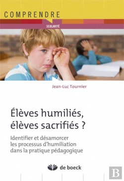 Bertrand.pt - Élèves Humiliés, Élèves Sacrifiés ? Identifier Et Désamorcer Les Processus D'Humiliation Dans Les Pratiques Pédagogiques