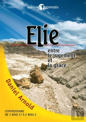 Elie, Entre Le Jugement Et La Grace. Commentaire Biblique. Commentaire De 1 Rois 17 A 2 Rois