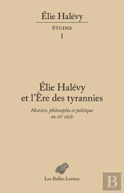 Elie Halévy Et L'Ère Des Tyrannies ; Histoire, Philosophie, Politique 1936-2016 ; Études Tome 1