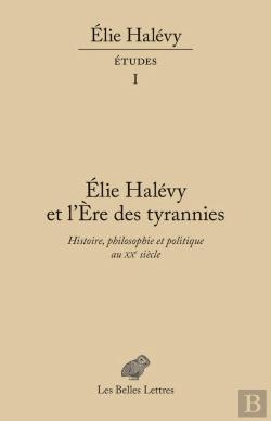 Bertrand.pt - Elie Halévy Et L'Ère Des Tyrannies ; Histoire, Philosophie, Politique 1936-2016 ; Études Tome 1