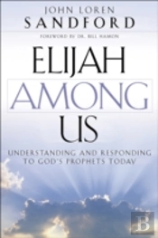 Elijah Among Us Â€“ Understanding And Responding To God`S Prophets Today