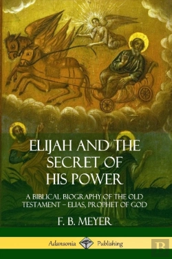 Bertrand.pt - Elijah And The Secret Of His Power: A Biblical Biography Of The Old Testament - Elias, Prophet Of God