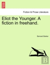 Eliot The Younger. A Fiction In Freehand.