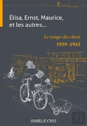 Elisa, Ernst, Maurice, Et Les Autres... Le Temps Des Choix 1939-1945