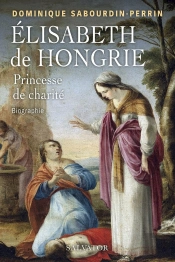 Elisabeth De Hongrie, Princesse De Charité : Biographie