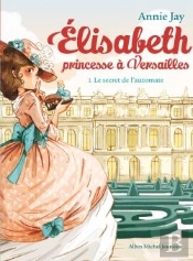 Elisabeth, Princesse À Versailles Tome 1 : Le Secret De L'Automate