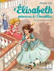 Elisabeth, Princesse À Versailles Tome 10 : Le Courrier Du Roi