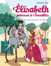 Elisabeth, Princesse À Versailles Tome 13 : Jeux Équestres Au Château