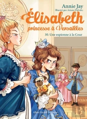 Elisabeth, Princesse À Versailles Tome 30 : Une Espionne À La Cour