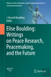 Elise Boulding: Writings On Peace Research, Peacemaking, And The Future
