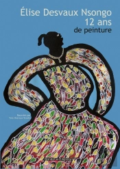 Elise Desvaux Nsongo - 12 Ans De Peinture : 2014 / 2025