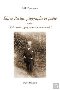 Bertrand.pt - Élisée Reclus, Géographe Et Poète ; Élisée Reclus, Géographe Consommable ?