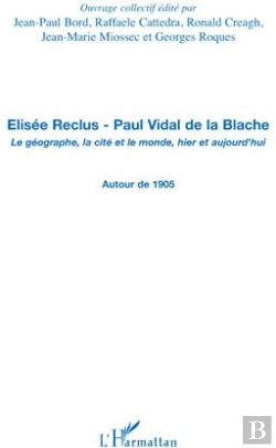 Bertrand.pt - Élisée Reclus ; Paul Vidal De La Blache ; Le Géographe, La Cité Et Le Monde, Hier Et Aujourd'Hui ; Autour De 1905