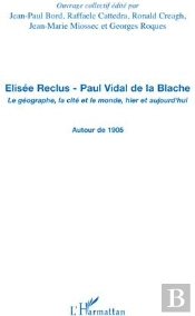 Élisée Reclus ; Paul Vidal De La Blache ; Le Géographe, La Cité Et Le Monde, Hier Et Aujourd'Hui ; Autour De 1905