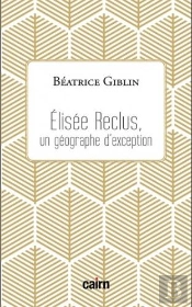 Elisée Reclus ; Une Géographie D'Exception
