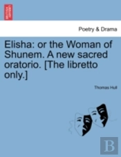 Elisha: Or The Woman Of Shunem. A New Sa