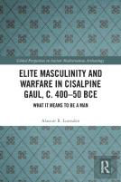 Elite Masculinity And Warfare In Cisalpine Gaul, C. 400-50 Bce
