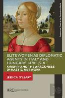 Elite Women As Diplomatic Agents In Italy And Hungary, 1470â€“1510