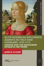 Elite Women As Diplomatic Agents In Italy And Hungary, 1470â€“1510