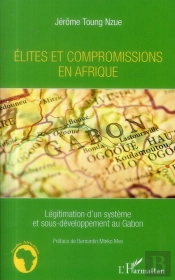 Élites Et Compromissions En Afrique ; Légitimation D'Un Système Et Sous-Développement Au Gabon