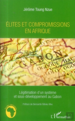 Bertrand.pt - Élites Et Compromissions En Afrique ; Légitimation D'Un Système Et Sous-Développement Au Gabon