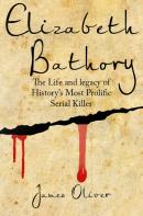 Elizabeth Bathory: The Life And Legacy O