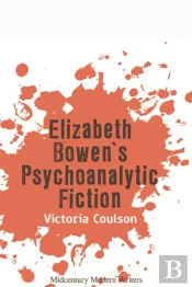 Elizabeth Bowenâ€™S Psychoanalytic Fiction